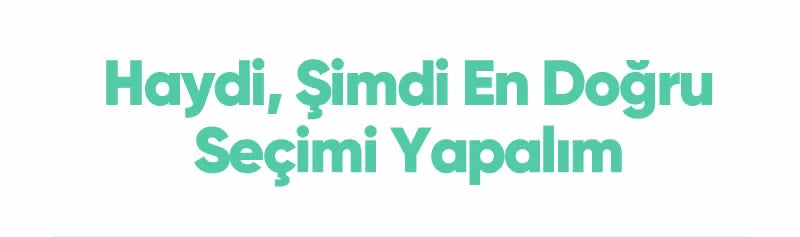 Haydi, şimdi en doğru seçimi yapalım